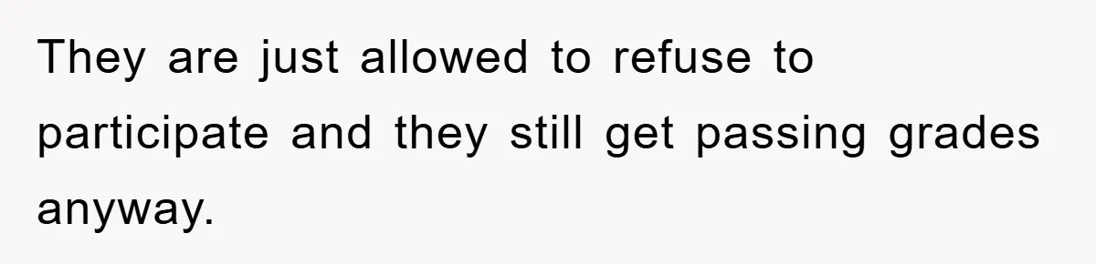 They are just allowed to refuse to participate and they still get passing grades anyway.