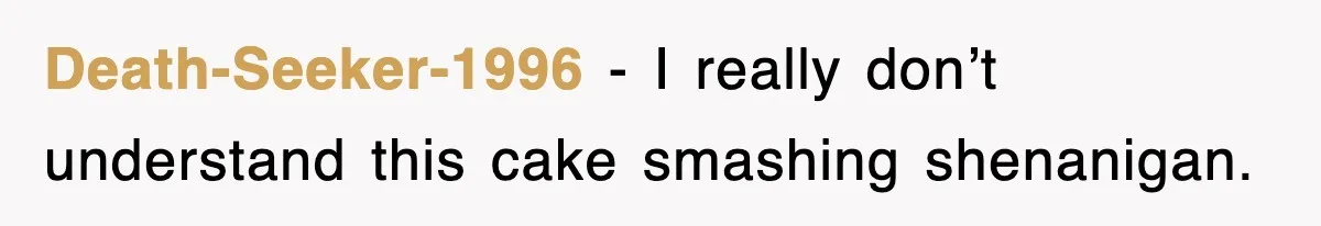 Bride Walks Out Of Her Own Wedding After Groom Smashes Cake In Her Face Death-Seeker-1996 − I really don’t understand this cake smashing shenanigan.
