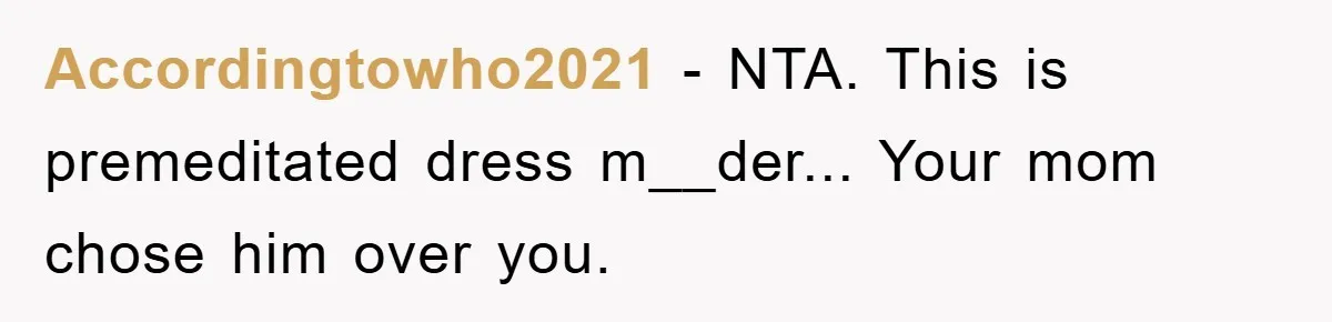 Accordingtowho2021 - NTA. This is premeditated dress m__der... Your mom chose him over you.
