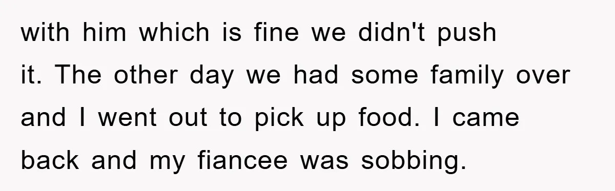 with him which is fine we didn't push it. The other day we had some family over and I went out to pick up food. I came back and my...