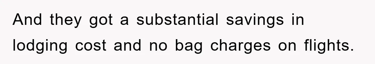 And they got a substantial savings in lodging cost and no bag charges on flights.