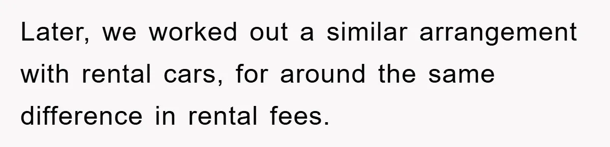 Later, we worked out a similar arrangement with rental cars, for around the same difference in rental fees.