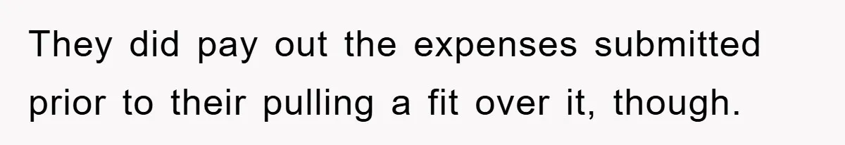 They did pay out the expenses submitted prior to their pulling a fit over it, though.