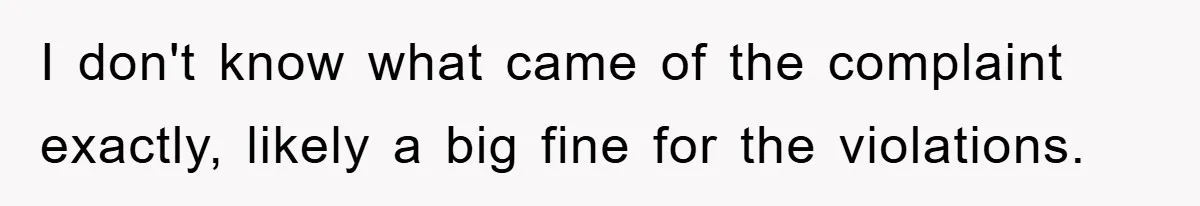 I don't know what came of the complaint exactly, likely a big fine for the violations.