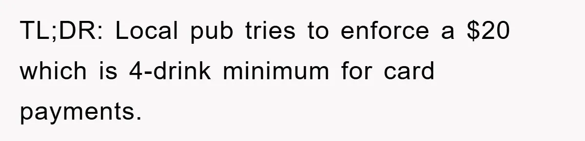 TL;DR: Local pub tries to enforce a $20 which is 4-drink minimum for card payments.