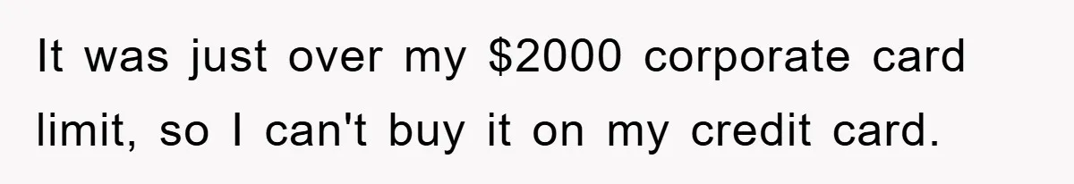 It was just over my $2000 corporate card limit, so I can't buy it on my credit card.