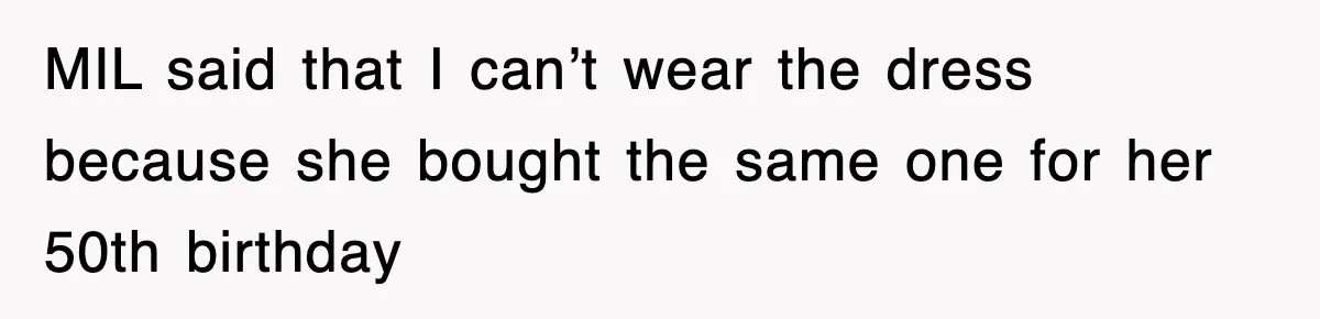 MIL said that I can’t wear the dress because she bought the same one for her 50th birthday