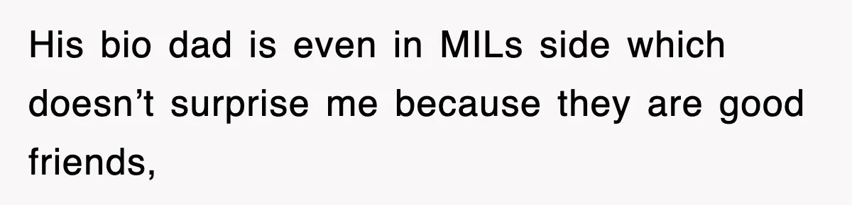 His bio dad is even in MILs side which doesn’t surprise me because they are good friends,