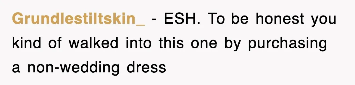 Grundlestiltskin_ − ESH. To be honest you kind of walked into this one by purchasing a non-wedding dress
