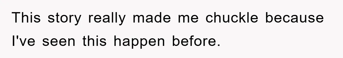 This story really made me chuckle because I've seen this happen before.