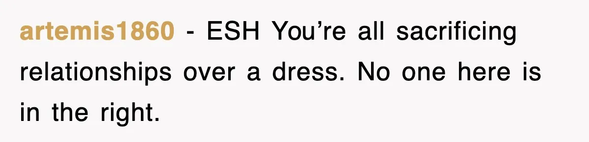 artemis1860 − ESH You’re all sacrificing relationships over a dress. No one here is in the right.