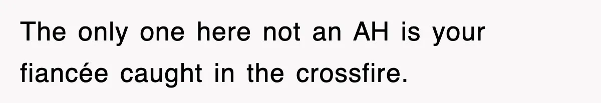 The only one here not an AH is your fiancée caught in the crossfire.