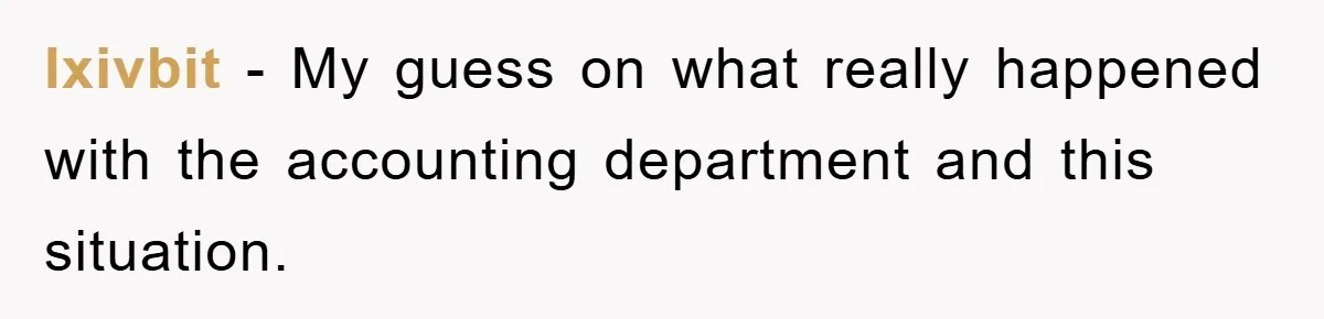 lxivbit − My guess on what really happened with the accounting department and this situation.