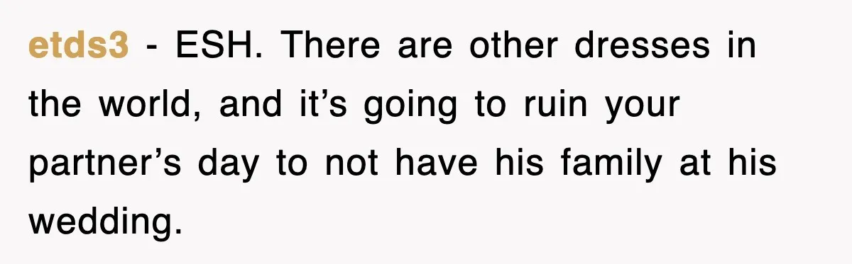 etds3 − ESH. There are other dresses in the world, and it’s going to ruin your partner’s day to not have his family at his wedding.