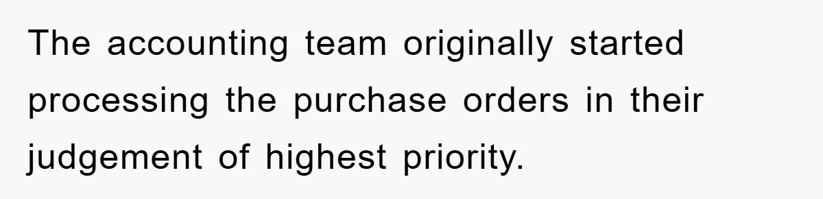 The accounting team originally started processing the purchase orders in their judgement of highest priority.