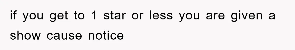 if you get to 1 star or less you are given a show cause notice