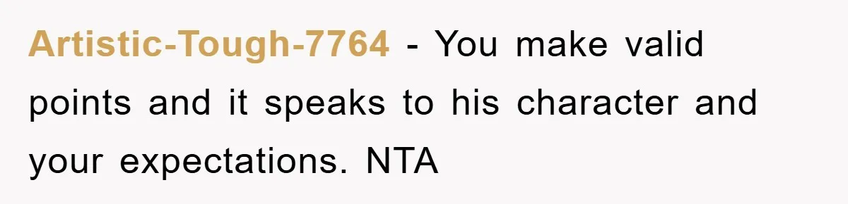 Artistic-Tough-7764 - You make valid points and it speaks to his character and your expectations. NTA