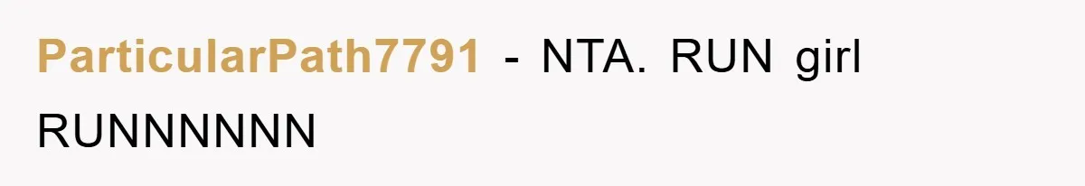 ParticularPath7791 - NTA. RUN girl RUNNNNNN