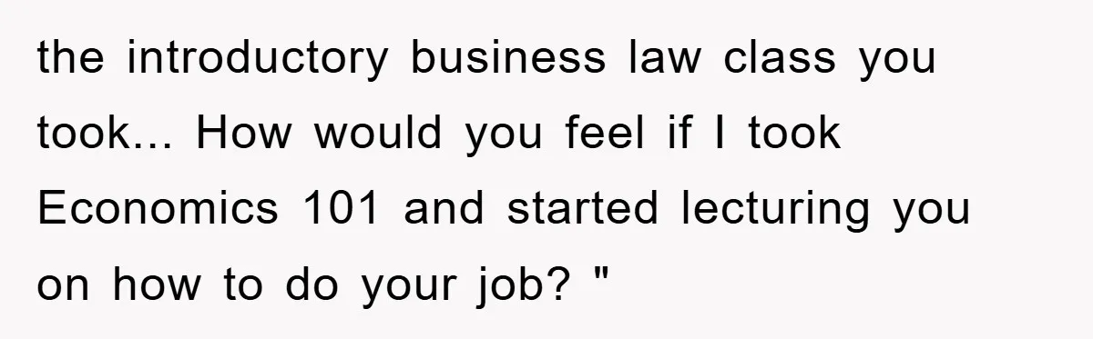 Lawyer Hides Her Wins From Husband After He Won't Stop 'Helping' the introductory business law class you took... How would you feel if I took Economics 101 and started lecturing you on how to do your job? "