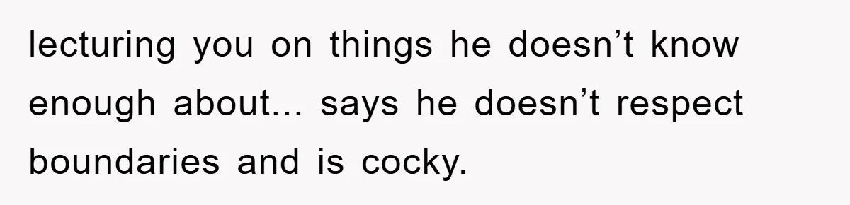 Lawyer Hides Her Wins From Husband After He Won't Stop 'Helping' lecturing you on things he doesn’t know enough about... says he doesn’t respect boundaries and is cocky.
