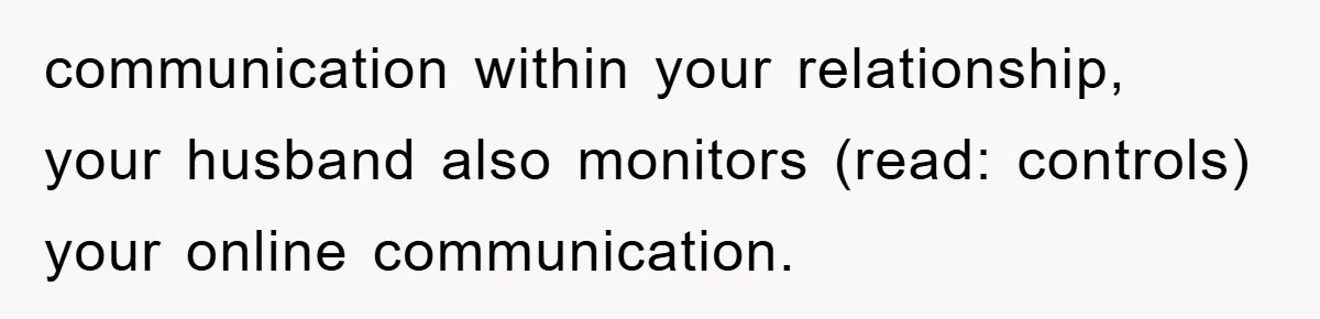 Lawyer Hides Her Wins From Husband After He Won't Stop 'Helping' communication within your relationship, your husband also monitors (read: controls) your online communication.