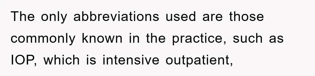 Supervisor Said No Abbreviations, He Obeyed, And Confused Everyone With ‘Ante Meridiem’ The only abbreviations used are those commonly known in the practice, such as IOP, which is intensive outpatient,