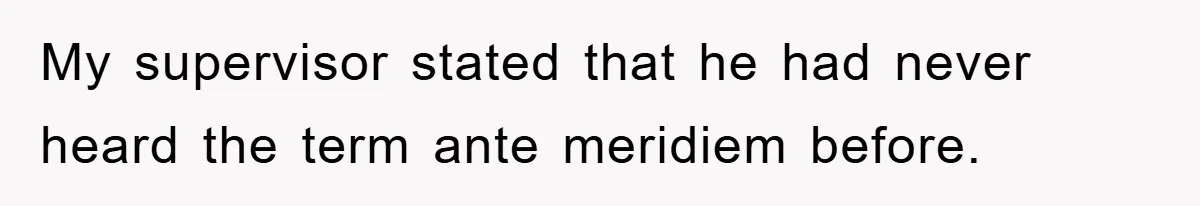 Supervisor Said No Abbreviations, He Obeyed, And Confused Everyone With ‘Ante Meridiem’ My supervisor stated that he had never heard the term ante meridiem before.