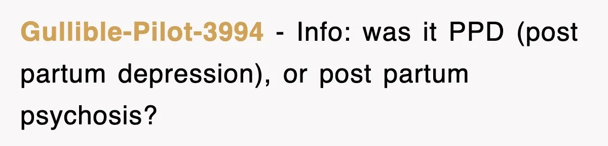 Gullible-Pilot-3994 − Info: was it PPD (post partum depression), or post partum psychosis?