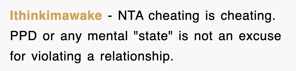 Ithinkimawake − NTA cheating is cheating. PPD or any mental "state" is not an excuse for violating a relationship.