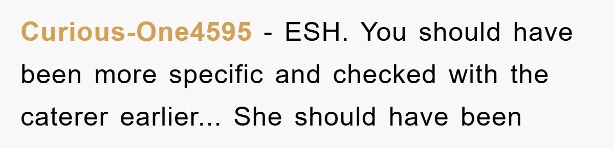 Curious-One4595 - ESH. You should have been more specific and checked with the caterer earlier... She should have been
