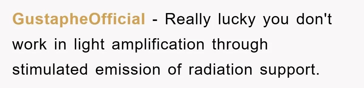 Supervisor Said No Abbreviations, He Obeyed, And Confused Everyone With ‘Ante Meridiem’ GustapheOfficial − Really lucky you don't work in light amplification through stimulated emission of radiation support.