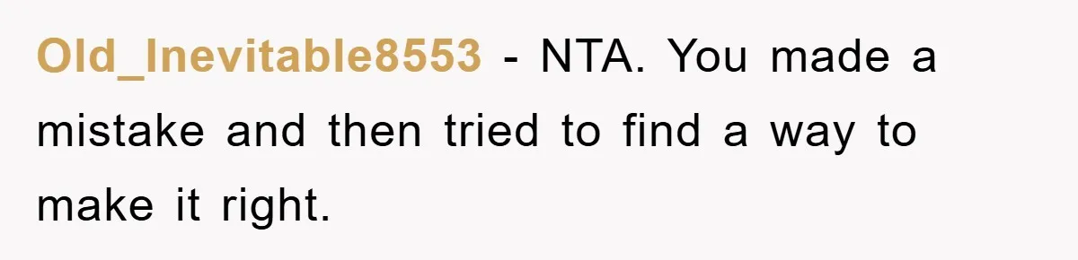 Old_Inevitable8553 - NTA. You made a mistake and then tried to find a way to make it right.