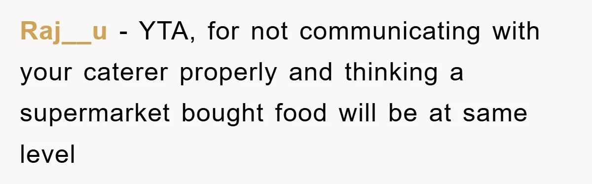Raj__u - YTA, for not communicating with your caterer properly and thinking a supermarket bought food will be at same level