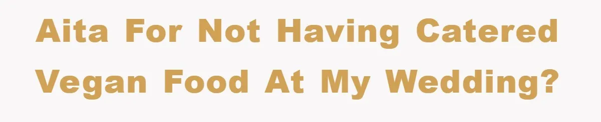 AITA for not having catered vegan food at my wedding?