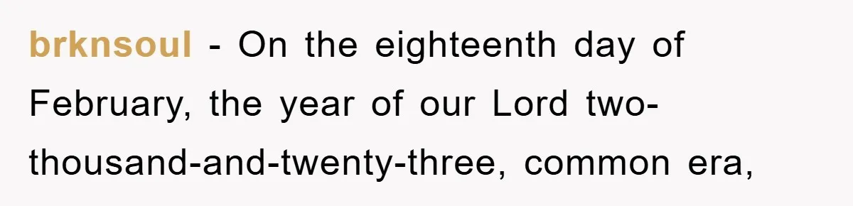 Supervisor Said No Abbreviations, He Obeyed, And Confused Everyone With ‘Ante Meridiem’ brknsoul − On the eighteenth day of February, the year of our Lord two-thousand-and-twenty-three, common era,