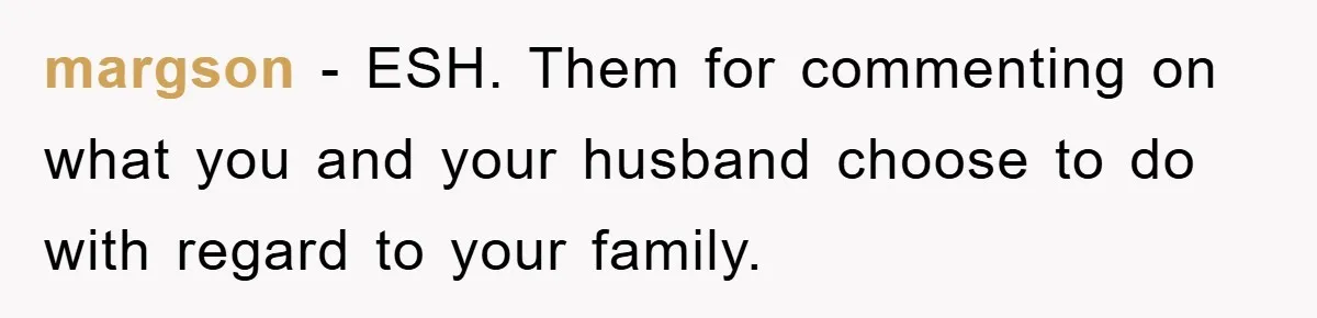 margson - ESH. Them for commenting on what you and your husband choose to do with regard to your family.