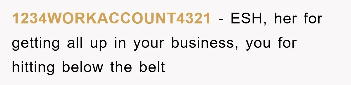1234WORKACCOUNT4321 - ESH, her for getting all up in your business, you for hitting below the belt