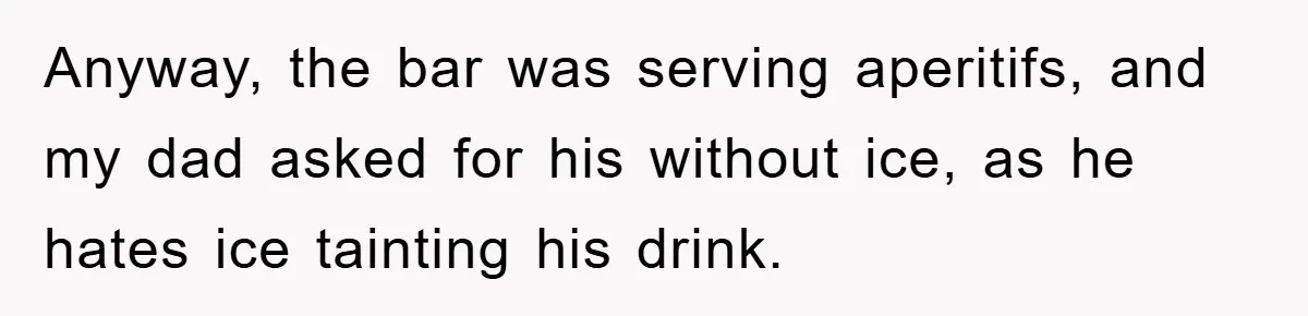 Bar Landlord Kicks Out CEO Over Ice Removal, Entire Company Walks Out With Him Anyway, the bar was serving aperitifs, and my dad asked for his without ice, as he hates ice tainting his drink.