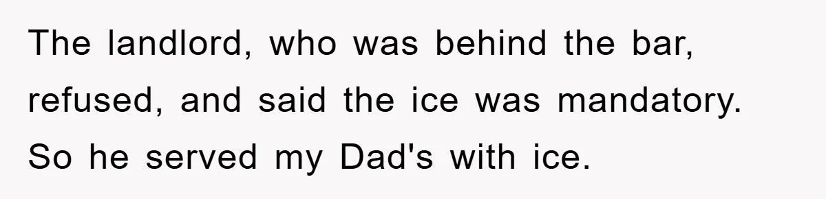 Bar Landlord Kicks Out CEO Over Ice Removal, Entire Company Walks Out With Him The landlord, who was behind the bar, refused, and said the ice was mandatory. So he served my Dad's with ice.