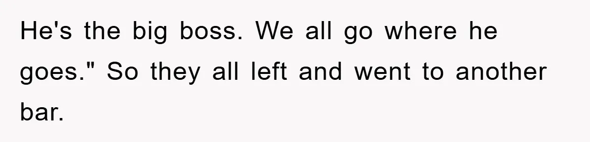 Bar Landlord Kicks Out CEO Over Ice Removal, Entire Company Walks Out With Him He's the big boss. We all go where he goes." So they all left and went to another bar.