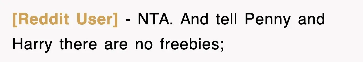 [Reddit User] − NTA. And tell Penny and Harry there are no freebies;