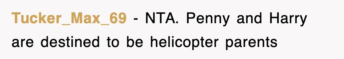 Tucker_Max_69 − NTA. Penny and Harry are destined to be helicopter parents