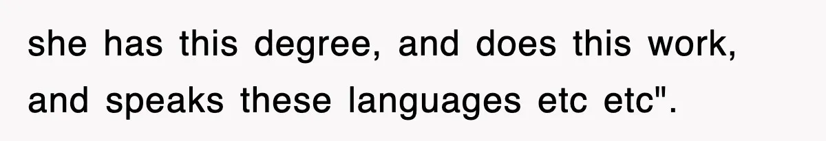 she has this degree, and does this work, and speaks these languages etc etc".