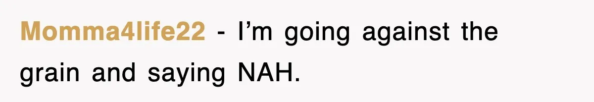 Momma4life22 − I’m going against the grain and saying NAH.
