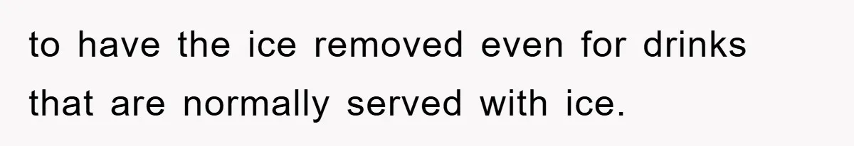 Bar Landlord Kicks Out CEO Over Ice Removal, Entire Company Walks Out With Him to have the ice removed even for drinks that are normally served with ice.