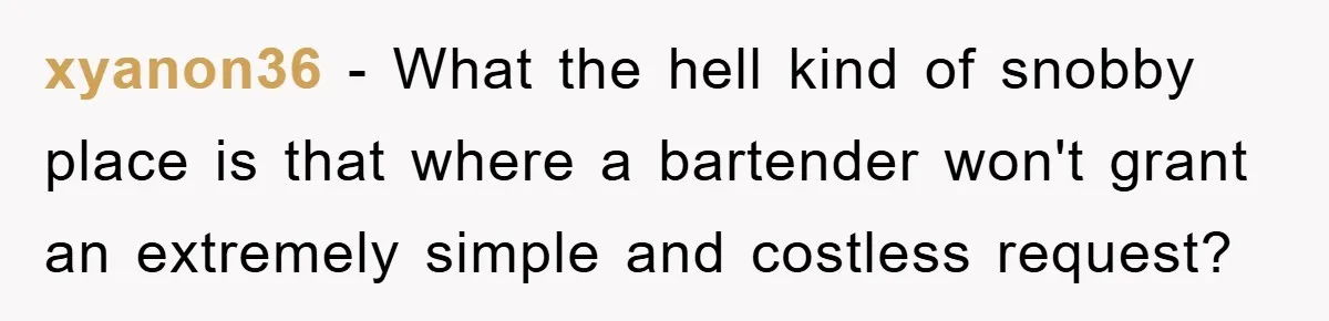 Bar Landlord Kicks Out CEO Over Ice Removal, Entire Company Walks Out With Him xyanon36 − What the hell kind of snobby place is that where a bartender won't grant an extremely simple and costless request?