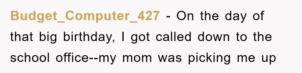Mom Goes Viral For Refusing to Let Toddler Steal Sister's Spotlight Budget_Computer_427 - On the day of that big birthday, I got called down to the school office--my mom was picking me up