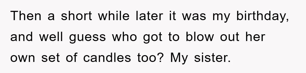 Mom Goes Viral For Refusing to Let Toddler Steal Sister's Spotlight Then a short while later it was my birthday, and well guess who got to blow out her own set of candles too? My sister.