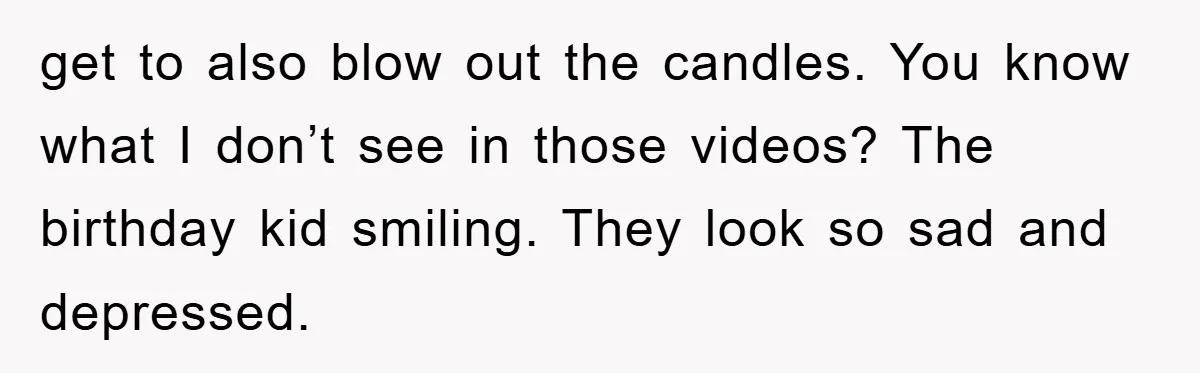 Mom Goes Viral For Refusing to Let Toddler Steal Sister's Spotlight get to also blow out the candles. You know what I don’t see in those videos? The birthday kid smiling. They look so sad and depressed.