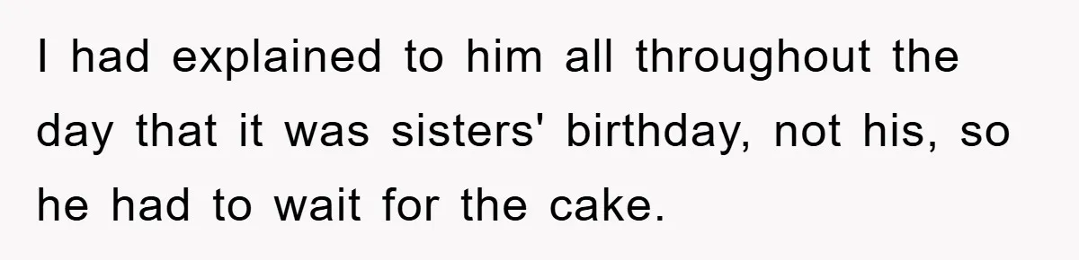 Mom Goes Viral For Refusing to Let Toddler Steal Sister's Spotlight I had explained to him all throughout the day that it was sisters' birthday, not his, so he had to wait for the cake.